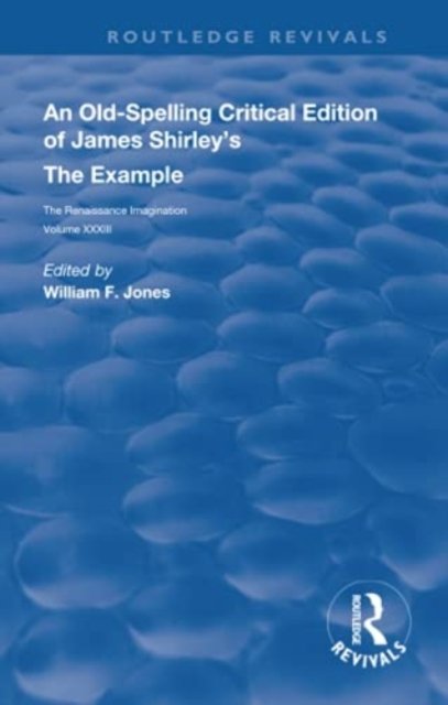 An Old-Spelling Critical Edition of James Shirley''s The Example