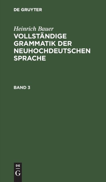 Heinrich Bauer: Vollstandige Grammatik Der Neuhochdeutschen Sprache. Band 3