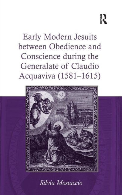 Early Modern Jesuits Between Obedience and Conscience During the Generalate of Claudio Acquaviva 1581-1615