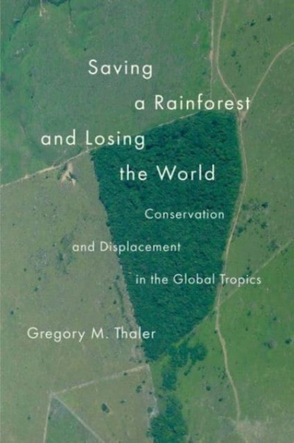 Saving a Rainforest and Losing the World – Conservation and Displacement in the Global Tropics