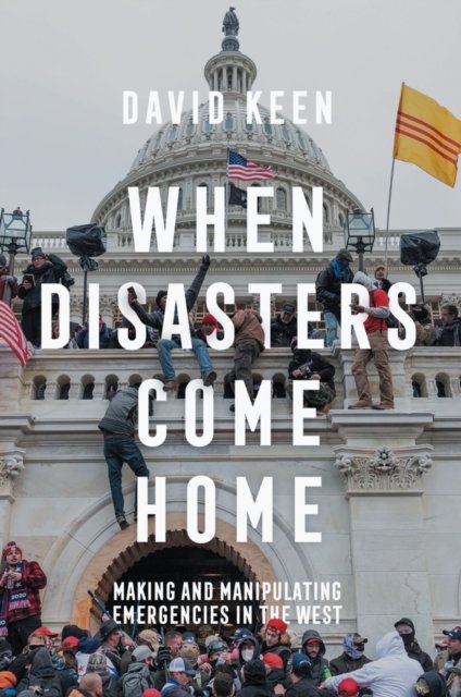 When Disasters Come Home – Making and Manipulating  Emergencies In The West
