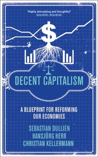 Decent Capitalism – A Blueprint for Reforming our Economies