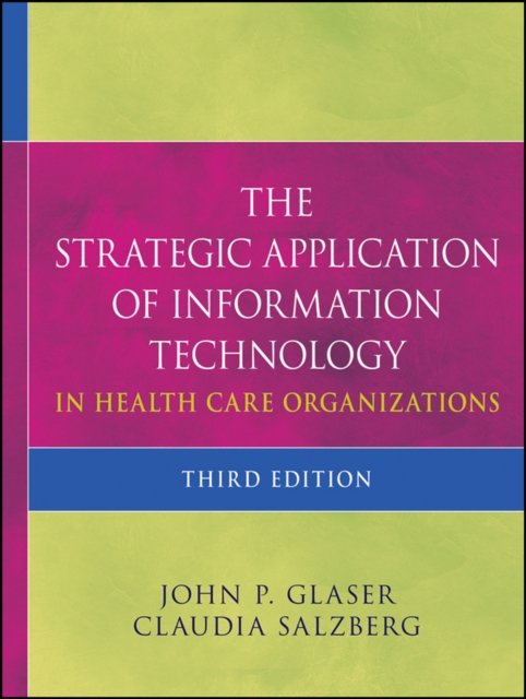 The Strategic Application of Information Technology in Health Care Organizations 3e