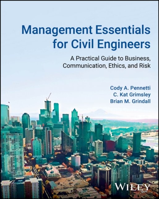 Management Essentials for Civil Engineers – A Practical Guide to Business, Communication, Ethics, and Risk