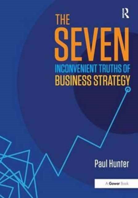 The Seven Inconvenient Truths of Business Strategy