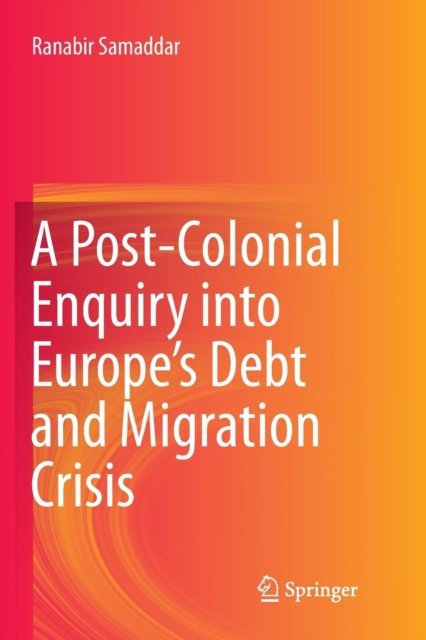 A Post-Colonial Enquiry into Europe’s Debt and Migration Crisis