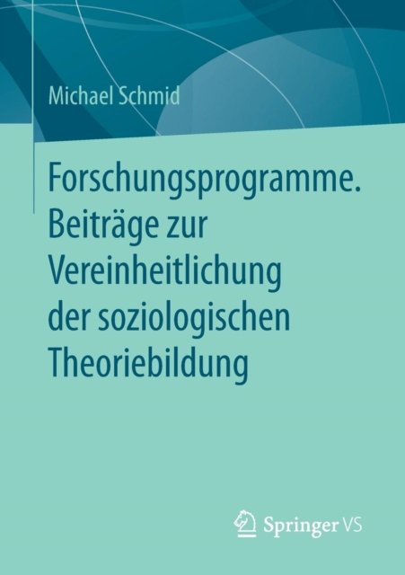Forschungsprogramme. Beitrage zur Vereinheitlichung der soziologischen Theoriebildung