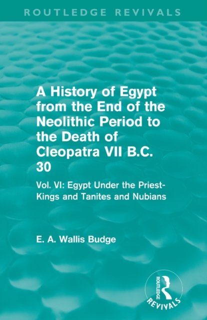 A History of Egypt from the End of the Neolithic Period to the Death of Cleopatra VII B.C. 30 (Routledge Revivals)