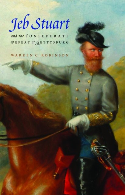 Jeb Stuart and the Confederate Defeat at Gettysburg