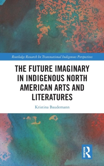 The Future Imaginary in Indigenous North American Arts and Literatures