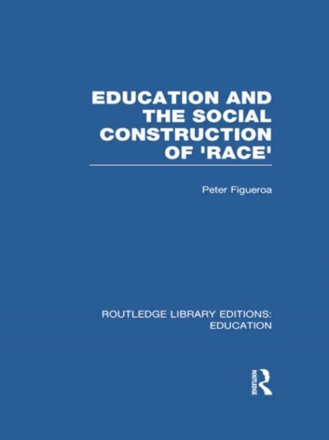 Education and the Social Construction of ''Race'' (RLE Edu J)