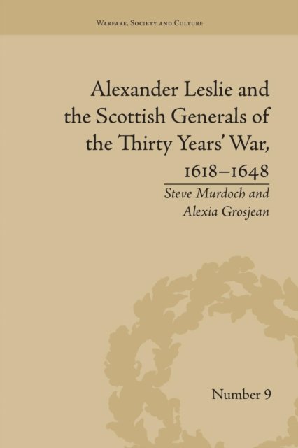 Alexander Leslie and the Scottish Generals of the Thirty Years'' War, 1618?1648