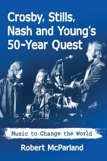 Crosby, Stills, Nash and Young''s 50-Year Quest
