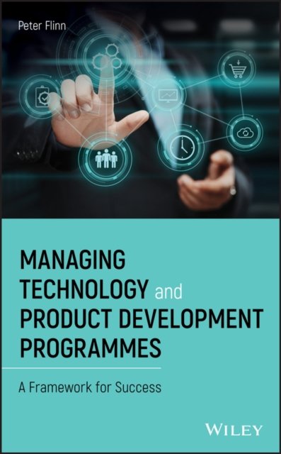 Managing Technology and Product Development Programmes – A Framework for Success