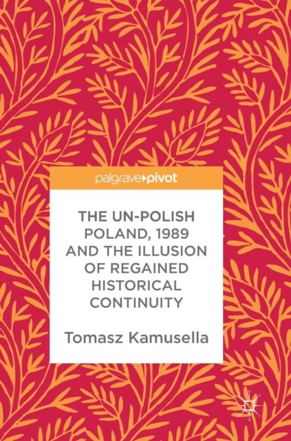 The Un-Polish Poland, 1989 and the Illusion of Regained Historical Continuity