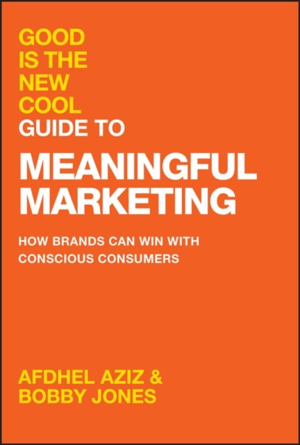 Good Is the New Cool Guide to Meaningful Marketing  – How Brands Can Win with Conscious Consumers