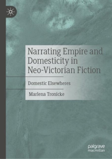 Narrating Empire and Domesticity in Neo-victorian Fiction