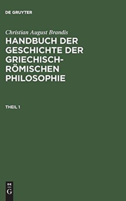Handbuch der Geschichte der Griechisch-Römischen Philosophie. Theil 1
