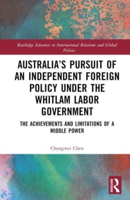 Australia''s Pursuit of an Independent Foreign Policy under the Whitlam Labor Government