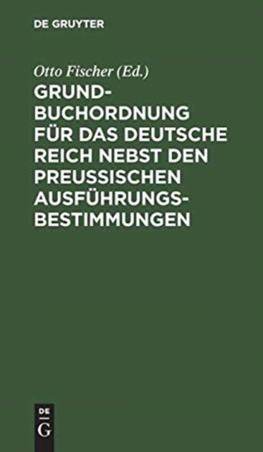 Grundbuchordnung fur das Deutsche Reich nebst den preußischen Ausfuhrungsbestimmungen