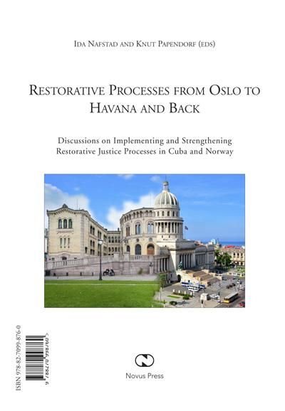 Restorative processes from Oslo to Havana and back = Los procesos restaurativos en Oslo y la Habana : experiencias y diálogos teóricos acerca de la justicia restaurativa an Cuba y Noruega