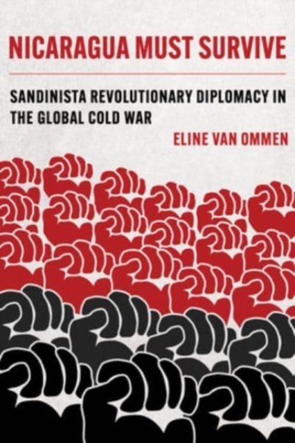 Nicaragua Must Survive – Sandinista Revolutionary Diplomacy in the Global Cold War