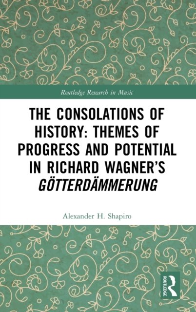 The Consolations of History: Themes of Progress and Potential in Richard Wagner’s Gotterdammerung