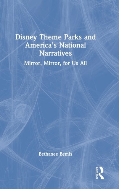 Disney Theme Parks and America''s National Narratives