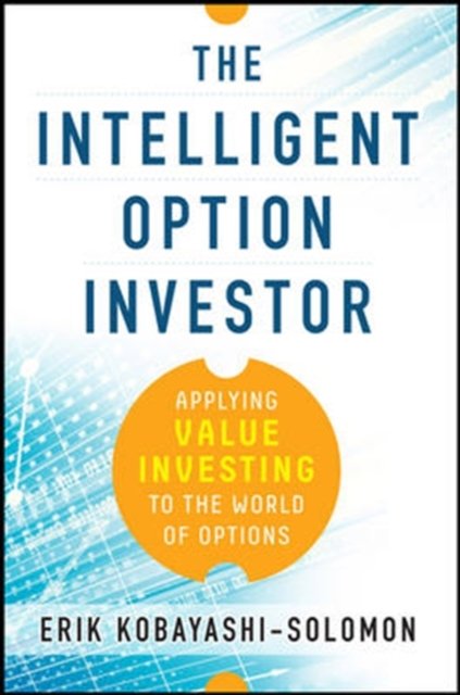 The Intelligent Option Investor: Applying Value Investing to the World of Options