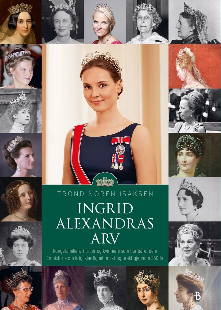 Ingrid Alexandras arv - kongefamiliens tiaraer og kvinnene som har båret dem : en historie om krig, kjærlighet, makt og prakt gjennom 250 år