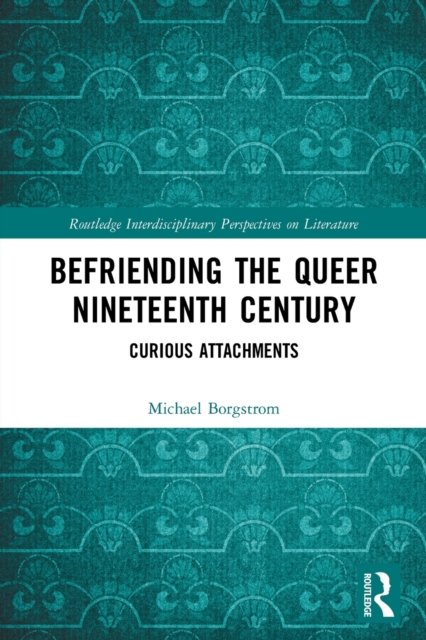 Befriending the Queer Nineteenth Century