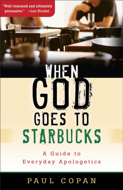 When God Goes to Starbucks – A Guide to Everyday Apologetics