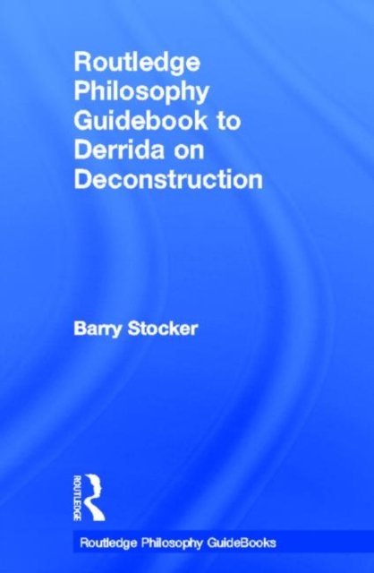 Routledge Philosophy Guidebook to Derrida on Deconstruction