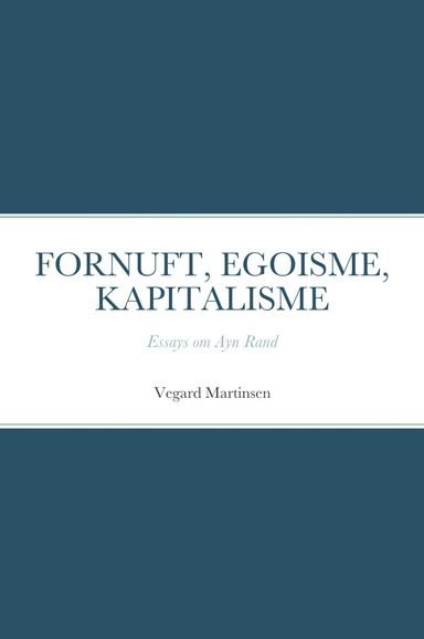 Fornuft, egoisme, kapitalisme - essays om Ayn Rand