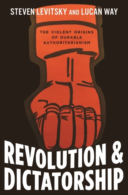 Revolution and Dictatorship – The Violent Origins of Durable Authoritarianism