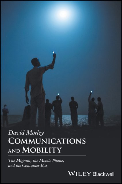 Communications and Mobility – the Mobile Phone, the Migrant,and the Container Box