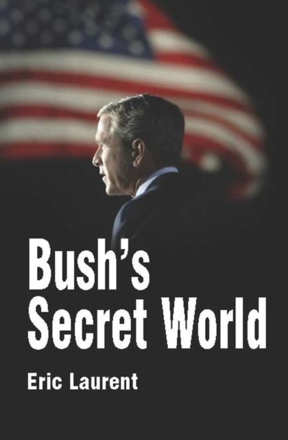 Bush's Secret World – Religion, Big Business and Hidden Networks