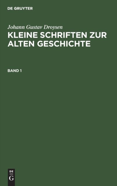 Johann Gustav Droysen: Kleine Schriften Zur Alten Geschichte. Band 1