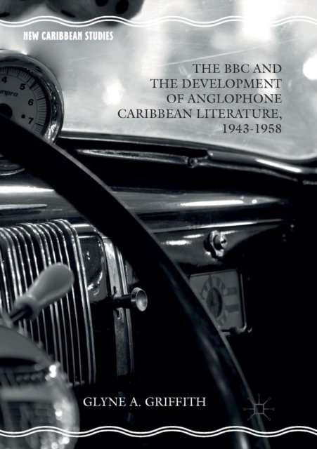 The BBC and the Development of Anglophone Caribbean Literature, 1943-1958