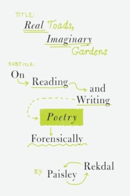 Real Toads, Imaginary Gardens – On Reading and Writing Poetry Forensically