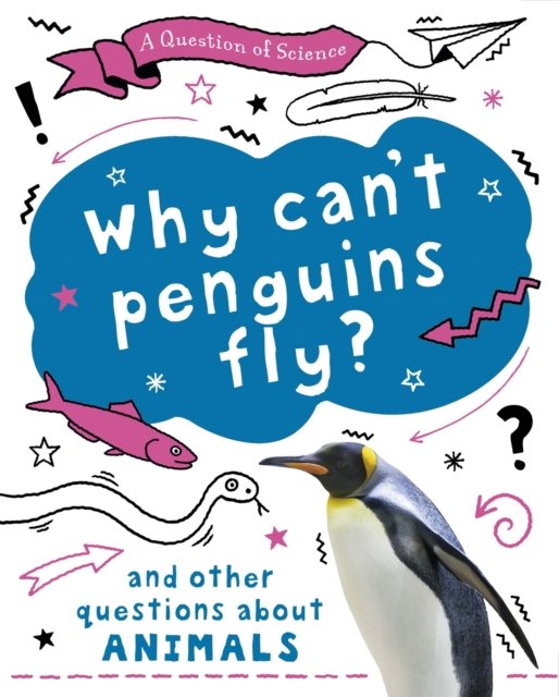 Question of Science: Why can''t penguins fly? And other questions about animals