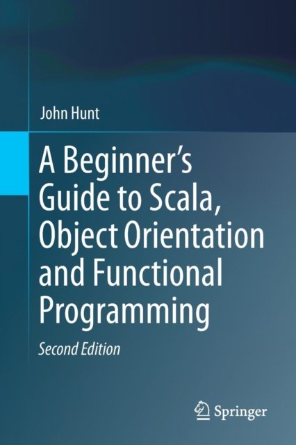 A Beginner''s Guide to Scala, Object Orientation and Functional Programming