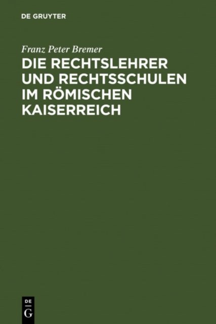 Die Rechtslehrer und Rechtsschulen im Romischen Kaiserreich