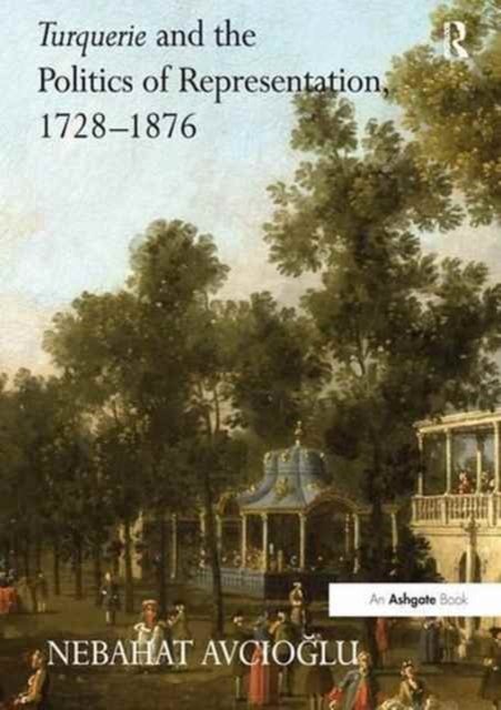 Turquerie and the Politics of Representation 1728-1876