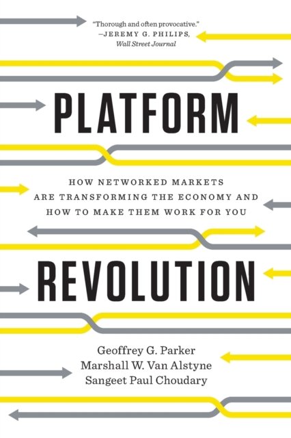Platform Revolution – How Networked Markets are Transforming the Economy and How to Make Them Work for You