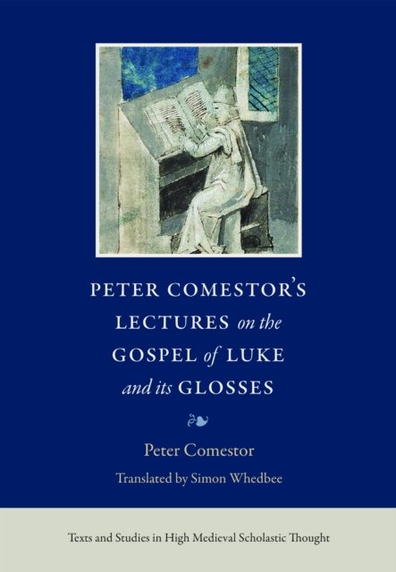 Peter Comestor''s Lectures on the Gospel of Luke and Its Glosses