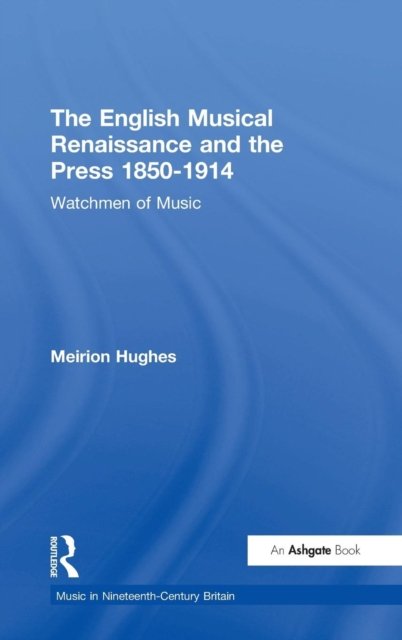 The English Musical Renaissance and the Press 1850-1914: Watchmen of Music