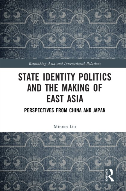 State Identity Politics and the Making of East Asia