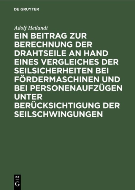 Beitrag zur Berechnung der Drahtseile an Hand eines Vergleiches der Seilsicherheiten bei Fördermaschinen und bei Personenaufzügen unter Berücksichtigung der Seilschwingungen