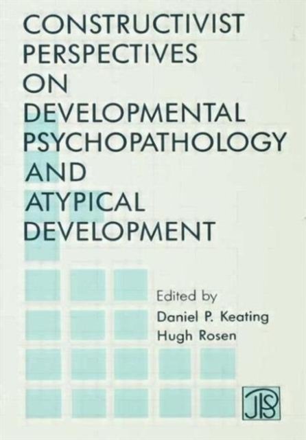 Constructivist Perspectives on Developmental Psychopathology and Atypical Development